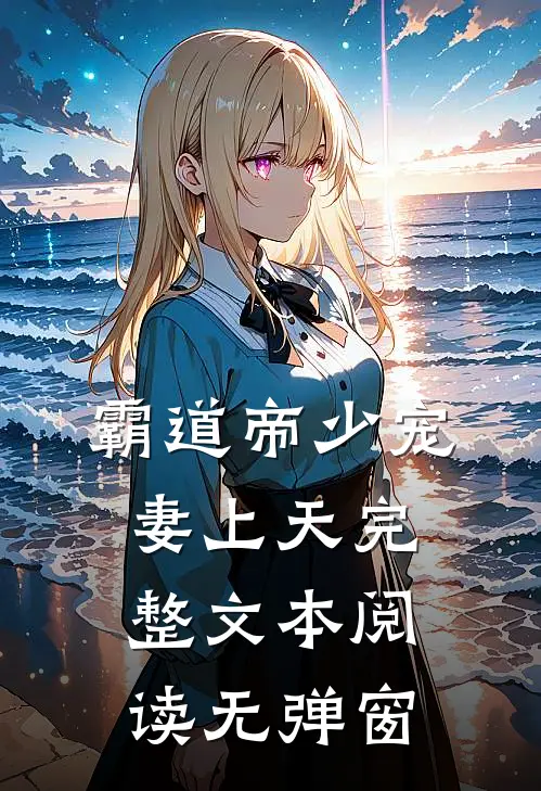霸道帝少宠妻上天完整文本阅读无弹窗