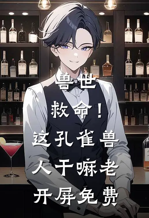 兽世：救命！这孔雀兽人干嘛老开屏免费