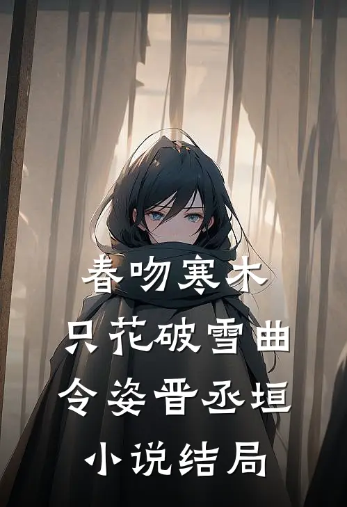 春吻寒木，只花破雪曲令姿晋丞垣小说结局