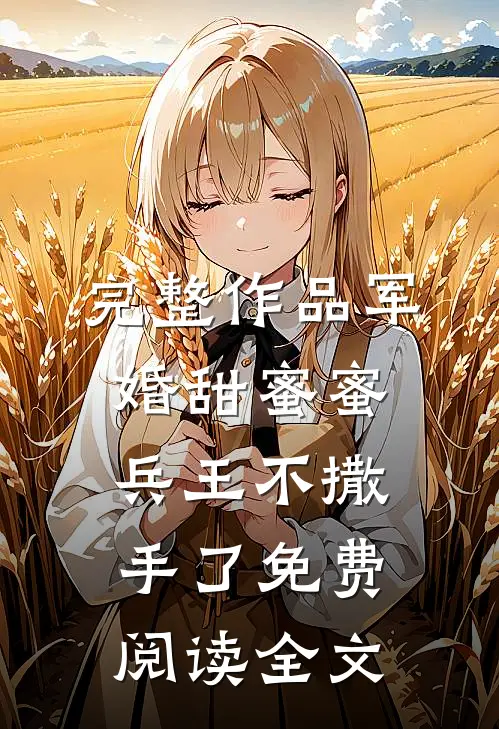 完整作品军婚甜蜜蜜兵王不撒手了免费阅读全文
