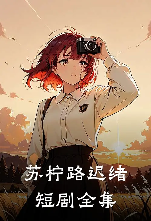 苏柠路迟绪短剧全集