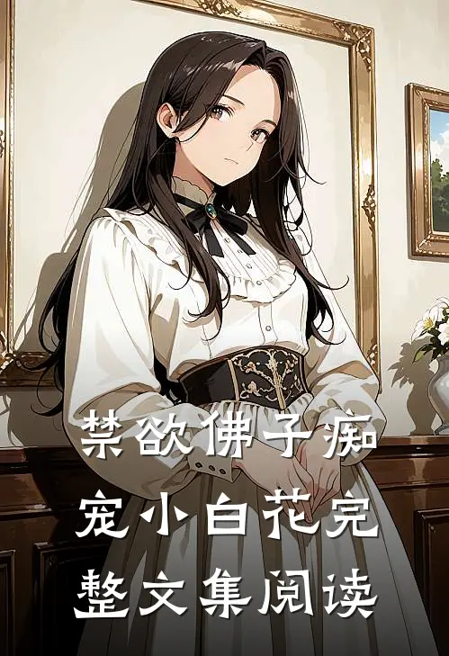 禁欲佛子痴宠小白花完整文集阅读