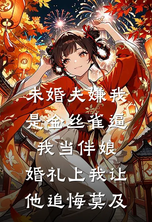 未婚夫嫌我是金丝雀逼我当伴娘，婚礼上我让他追悔莫及