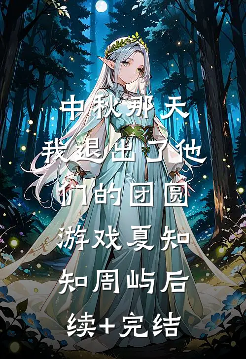 中秋那天，我退出了他们的团圆游戏夏知知周屿后续+完结
