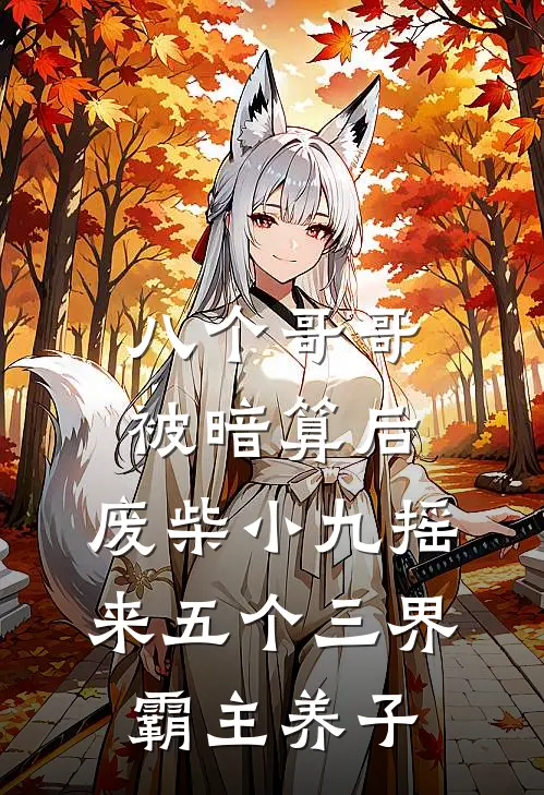 八个哥哥被暗算后，废柴小九摇来五个三界霸主养子