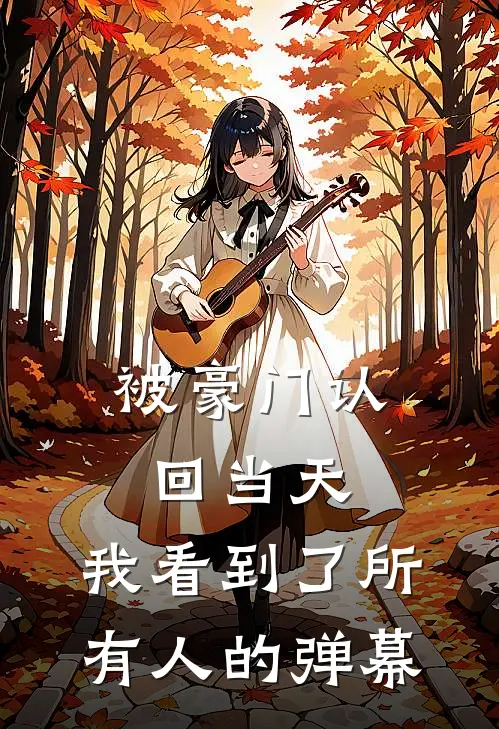 被豪门认回当天，我看到了所有人的弹幕