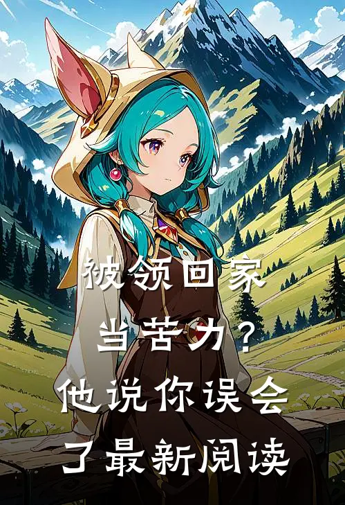 被领回家当苦力？他说：你误会了最新阅读