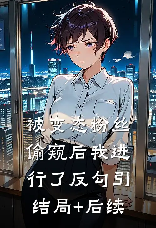 被变态粉丝偷窥后我进行了反勾引结局+后续