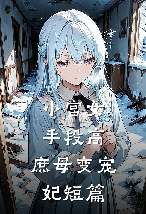 小宫女手段高,庶母变宠妃短篇完结