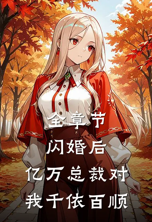 全章节闪婚后，亿万总裁对我千依百顺