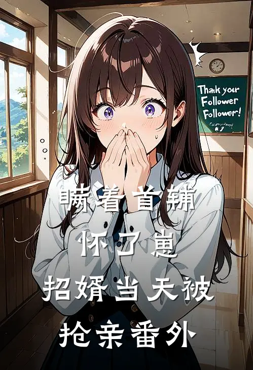 瞒着首辅怀了崽，招婿当天被抢亲番外