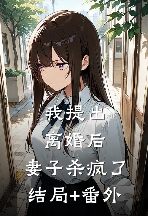 我提出离婚后，妻子杀疯了结局+番外