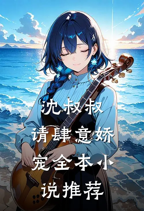 沈叔叔，请肆意娇宠全本小说推荐