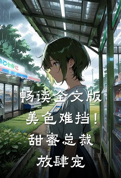 畅读全文版美色难挡！甜蜜总裁放肆宠