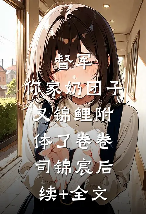 督军，你家奶团子又锦鲤附体了卷卷司锦宸后续+全文