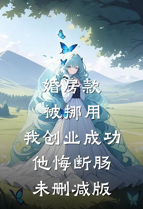 婚房款被挪用，我创业成功他悔断肠未删减版