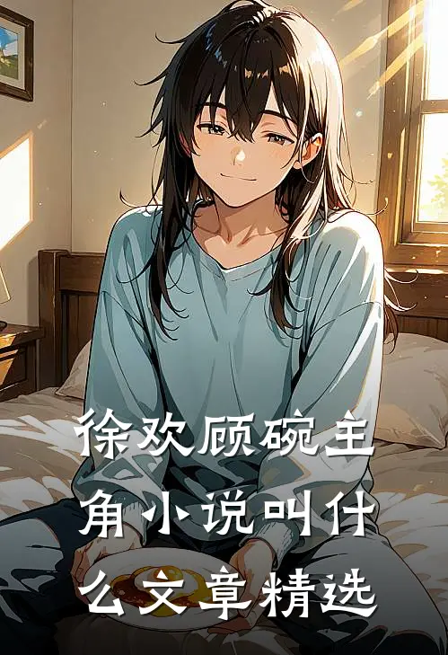 徐欢顾碗主角小说叫什么文章精选