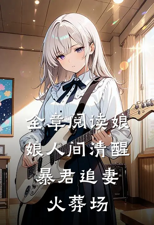 全章阅读娘娘人间清醒，暴君追妻火葬场