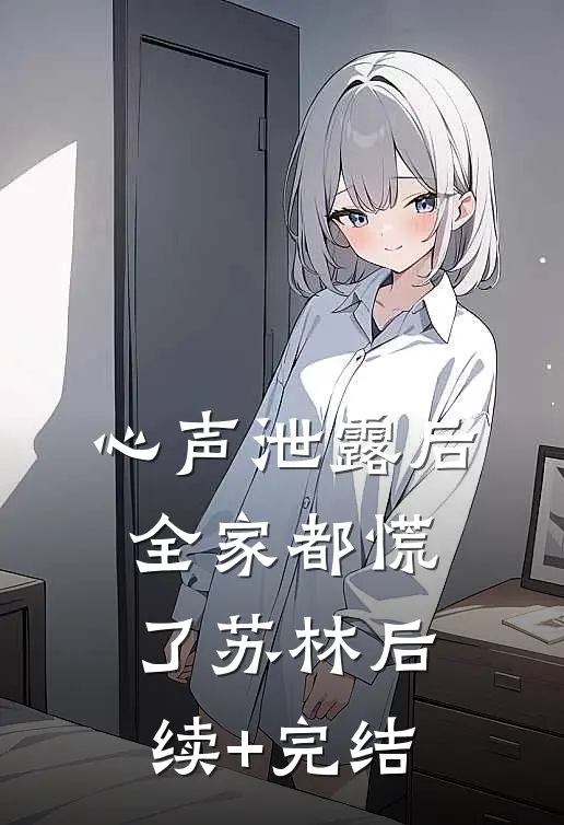 心声泄露后，全家都慌了苏林后续+完结