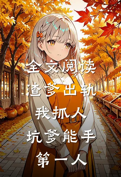 全文阅读渣爹出轨我抓人，坑爹能手第一人