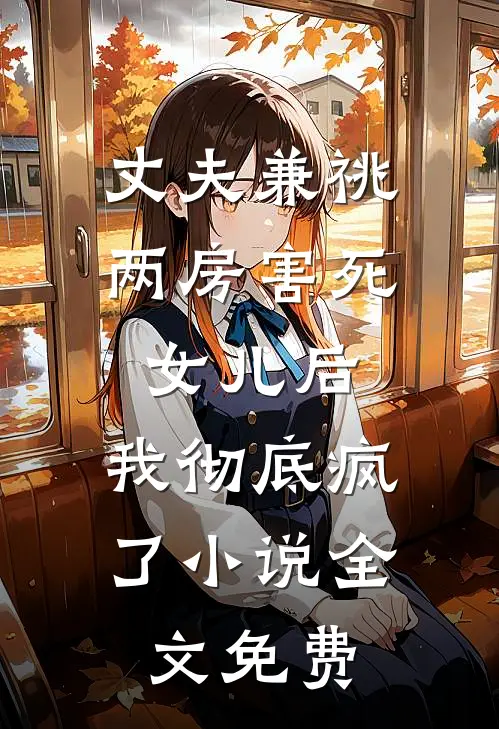 丈夫兼祧两房害死女儿后，我彻底疯了小说全文免费