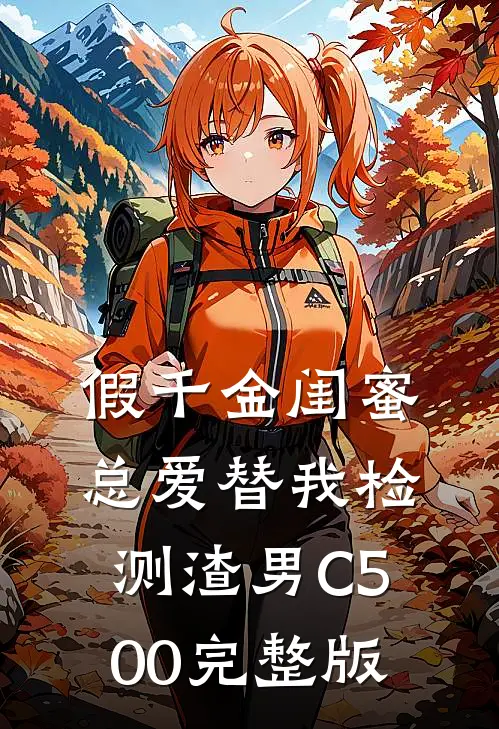 假千金闺蜜总爱替我检测渣男C500完整版