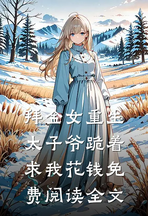 拜金女重生，太子爷跪着求我花钱免费阅读全文
