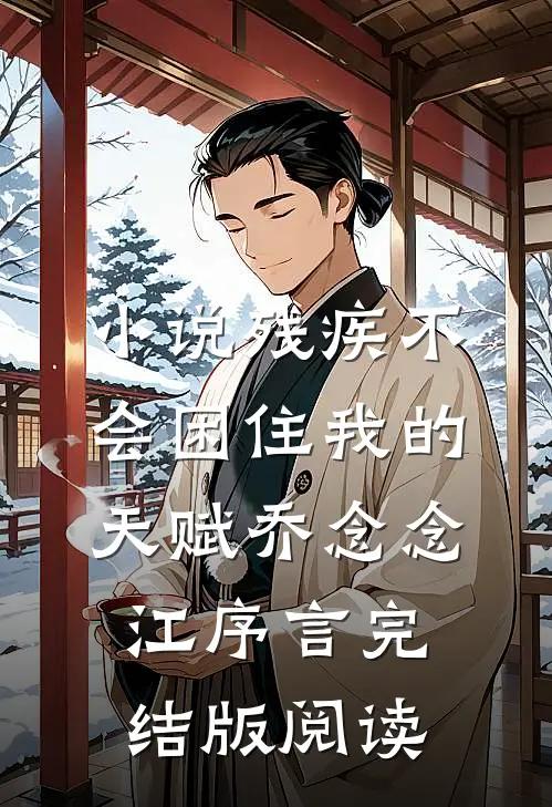 小说残疾不会困住我的天赋乔念念江序言完结版阅读