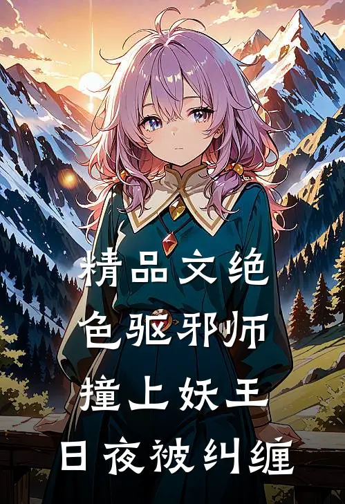 精品文绝色驱邪师撞上妖王，日夜被纠缠