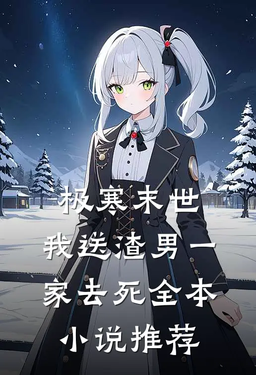 极寒末世，我送渣男一家去死全本小说推荐