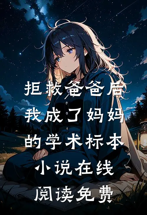 拒救爸爸后，我成了妈妈的学术标本小说在线阅读免费