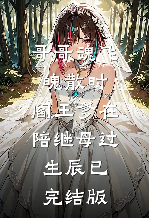 哥哥魂飞魄散时，阎王爹在陪继母过生辰已完结版
