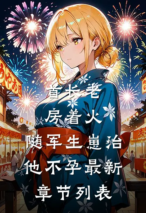 首长老房着火：随军生崽治他不孕最新章节列表