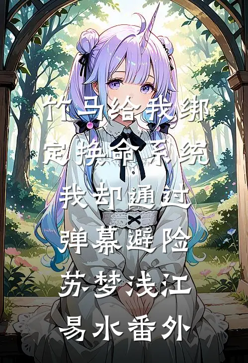 竹马给我绑定换命系统，我却通过弹幕避险苏梦浅江易水番外