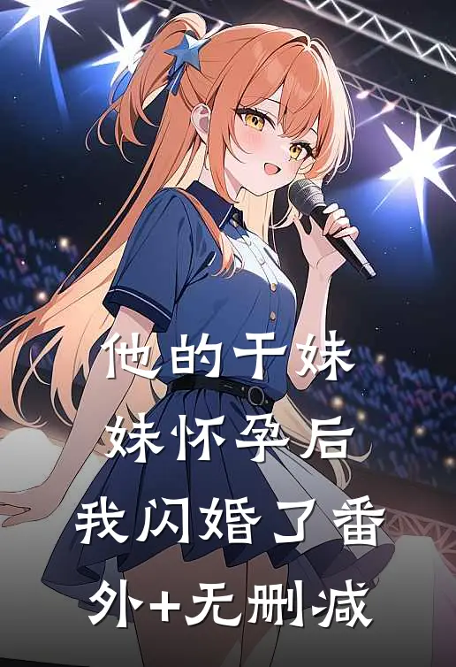他的干妹妹怀孕后，我闪婚了番外+无删减