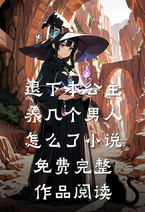 退下本公主养几个男人怎么了小说免费完整作品阅读