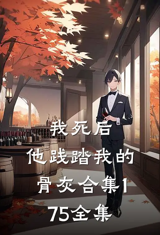 我死后，他践踏我的骨灰合集175全集