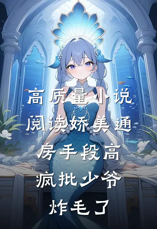 高质量小说阅读娇美通房手段高，疯批少爷炸毛了