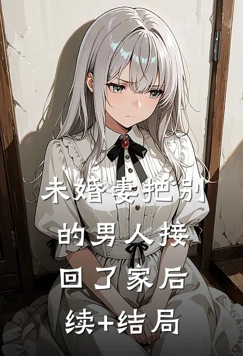 未婚妻把别的男人接回了家后续+结局