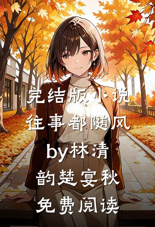 完结版小说往事都随风by林清韵楚宴秋免费阅读