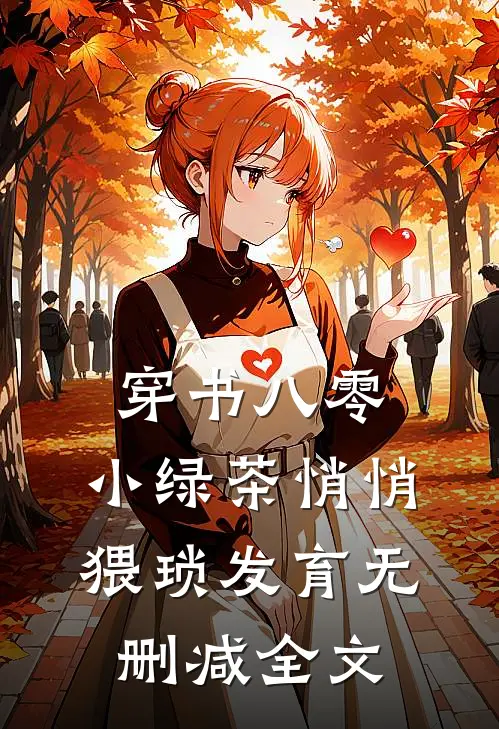 穿书八零，小绿茶悄悄猥琐发育无删减全文