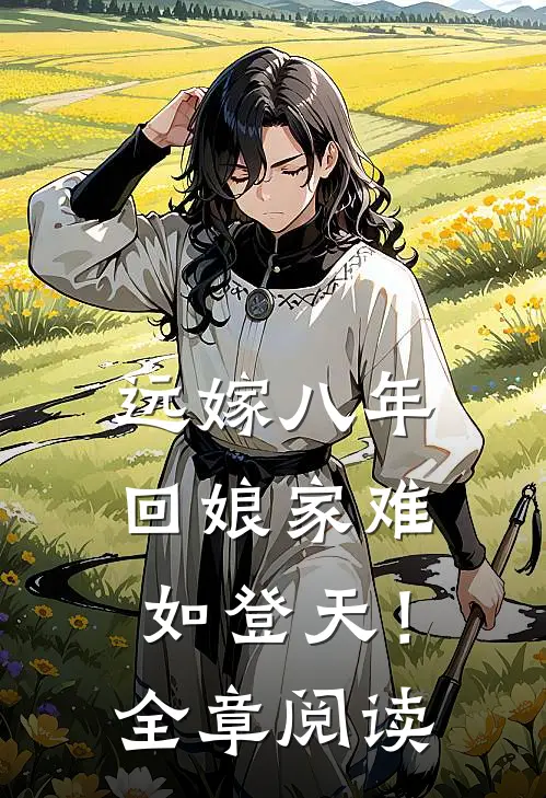 远嫁八年，回娘家难如登天！全章阅读