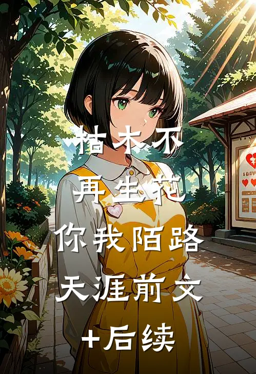 枯木不再生花，你我陌路天涯前文+后续
