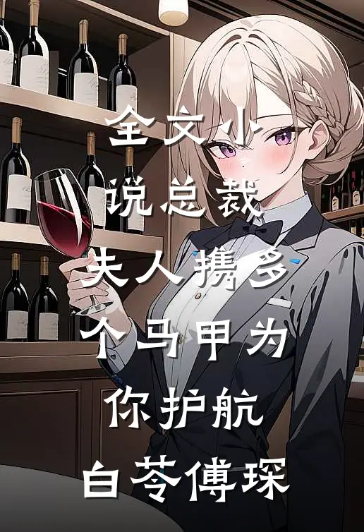 全文小说总裁,夫人携多个马甲为你护航:白苓傅琛