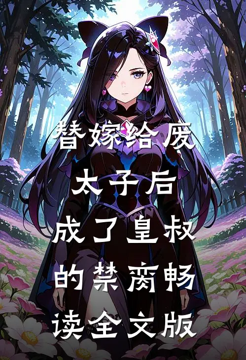 替嫁给废太子后，成了皇叔的禁脔畅读全文版
