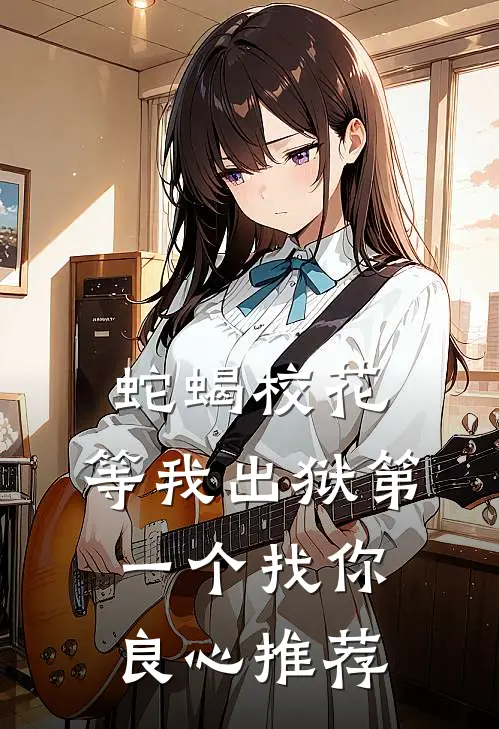 蛇蝎校花，等我出狱第一个找你良心推荐