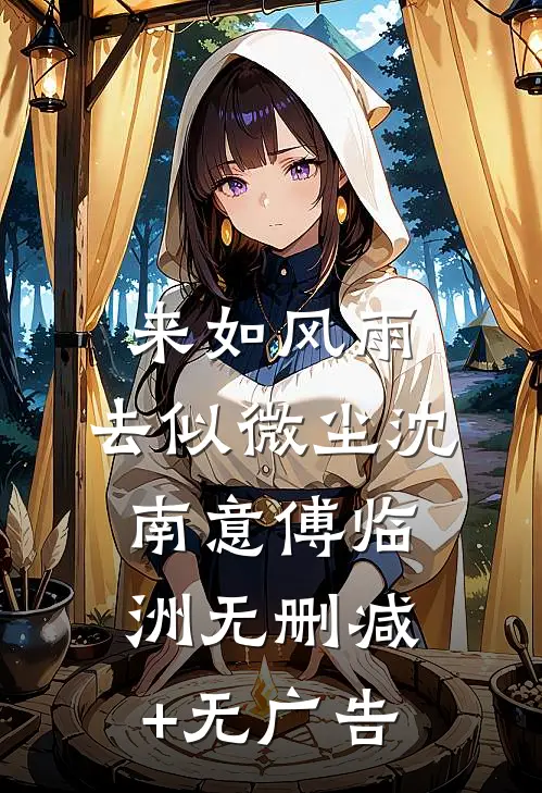 来如风雨，去似微尘沈南意傅临洲无删减+无广告