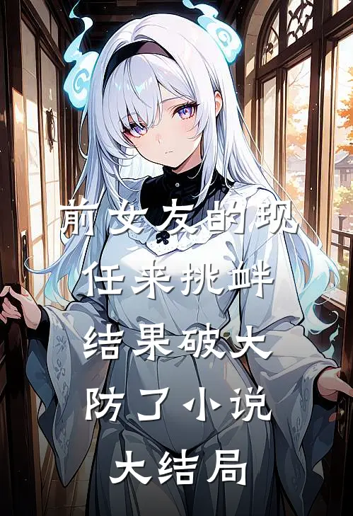 前女友的现任来挑衅，结果破大防了小说大结局