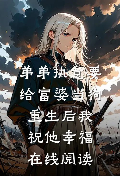 弟弟执意要给富婆当狗，重生后我祝他幸福在线阅读