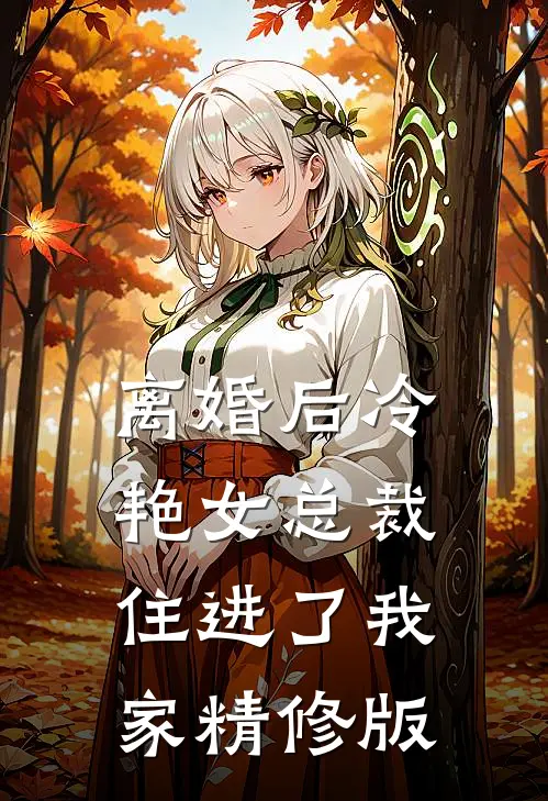 离婚后冷艳女总裁住进了我家精修版